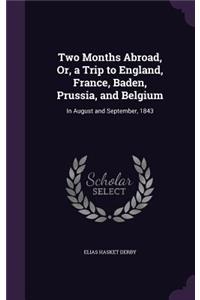 Two Months Abroad, Or, a Trip to England, France, Baden, Prussia, and Belgium
