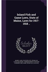 Inland Fish and Game Laws, State of Maine, Laws for 1917-1918 ..
