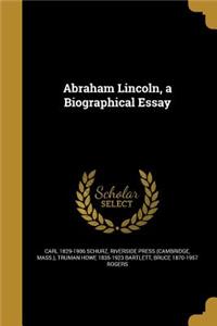 Abraham Lincoln, a Biographical Essay