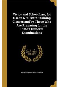 Civics and School Law; for Use in N.Y. State Training Classes and by Those Who Are Preparing for the State's Uniform Examinations