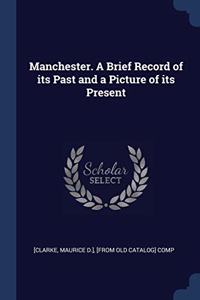 MANCHESTER. A BRIEF RECORD OF ITS PAST A