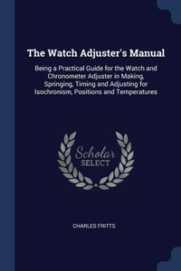 THE WATCH ADJUSTER'S MANUAL: BEING A PRA