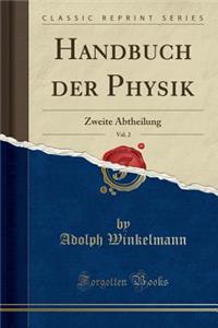 Handbuch Der Physik, Vol. 2: Zweite Abtheilung (Classic Reprint)