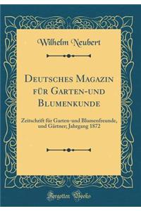 Deutsches Magazin FÃ¼r Garten-Und Blumenkunde: Zeitschrift FÃ¼r Garten-Und Blumenfreunde, Und GÃ¤rtner; Jahrgang 1872 (Classic Reprint)