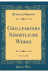 Grillparzers Sï¿½mmtliche Werke, Vol. 1 of 10 (Classic Reprint)