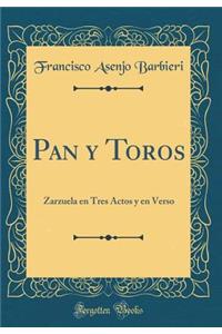 Pan Y Toros: Zarzuela En Tres Actos Y En Verso (Classic Reprint)