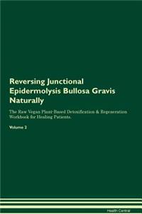 Reversing Junctional Epidermolysis Bullosa Gravis Naturally the Raw Vegan Plant-Based Detoxification & Regeneration Workbook for Healing Patients. Volume 2