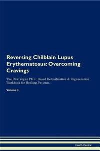 Reversing Chilblain Lupus Erythematosus: Overcoming Cravings the Raw Vegan Plant-Based Detoxification & Regeneration Workbook for Healing Patients. Volume 3