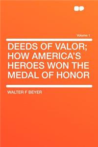 Deeds of Valor; How America's Heroes Won the Medal of Honor Volume 1
