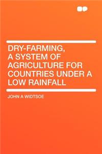 Dry-Farming, a System of Agriculture for Countries Under a Low Rainfall