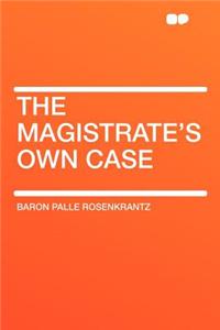 The Magistrate's Own Case