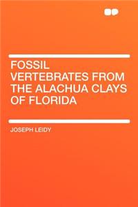 Fossil Vertebrates from the Alachua Clays of Florida