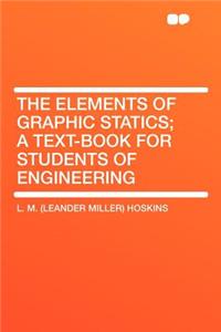 The Elements of Graphic Statics; A Text-Book for Students of Engineering