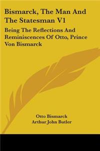 Bismarck, The Man And The Statesman V1