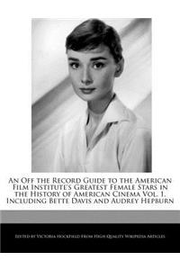 An Off the Record Guide to the American Film Institute's Greatest Female Stars in the History of American Cinema Vol. 1, Including Bette Davis and Audrey Hepburn
