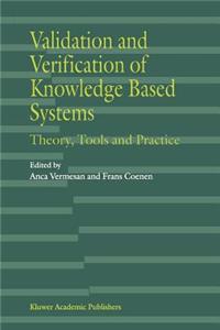 Validation and Verification of Knowledge Based Systems: Theory, Tools and Practice