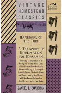 Handbook of the Turf - A Treasury of Information for Horseman - Embracing a Compendium of All the States in Their Relation to Horses and Racing, A Glossary of Scientific Terms, The Catch-Words and Phrases Used by Great Drivers with Miscellaneous In