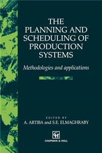 Planning and Scheduling of Production Systems: Methodologies and Applications