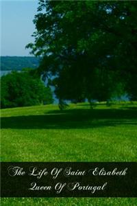 The Life Of Saint Elisabeth Queen Of Portugal