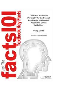 Child and Adolescent Psychiatry for the General Psychiatrist, an Issue of Psychiatric Clinics