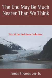 The End May Be Much Nearer Than We Think
