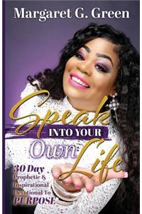 Speak Into Your Own Life 30 day Prophetic & Inspirational Devotional to Purpose