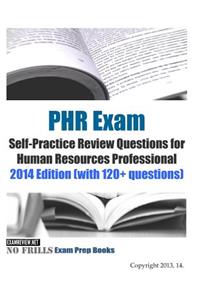 PHR Exam Self-Practice Review Questions for Human Resources Professional: 2014 Edition (with 120+ questions)