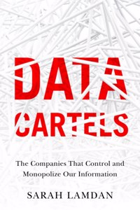 Data Cartels: The Companies That Control and Monopolize Our Information