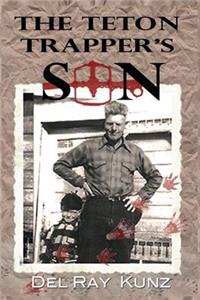 Teton Trapper's Son: How I Survived a Horrific and Beautiful Lifestyle