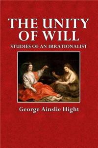 The Unity of Will: Studies of an Irrationalist
