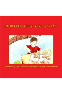Fred! Fred! You're Gingerbread!