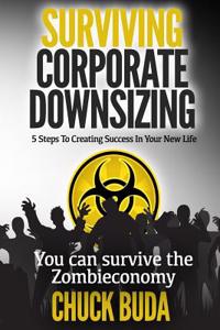 Surviving Corporate Downsizing: 5 Steps to Creating Success in Your New Life