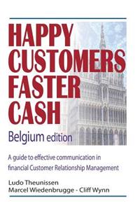 Happy Customers Faster Cash Belgium edition: A guide to effective communication in financial Customer Relationship Management