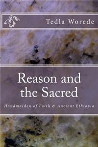 Reason and the Sacred: Handmaiden of Faith & Ancient Ethiopia