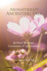 Aromatherapy Anointing Oils, Revised & Expanded