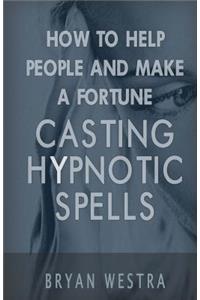 How To Help People And Make A Fortune Casting Hypnotic Spells