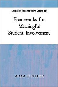 Frameworks for Meaningful Student Involvement: Volume 3 (Soundout Student Voice)