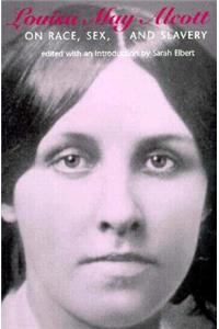 Louisa May Alcott on Race, Sex, and Slavery Louisa May Alcott on Race, Sex, and Slavery Louisa May Alcott on Race, Sex, and Slavery Louisa May Alcott on Race, Sex, and Slavery Louisa May Alcot