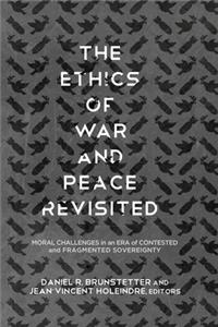 Ethics of War and Peace Revisited: Moral Challenges in an Era of Contested and Fragmented Sovereignty