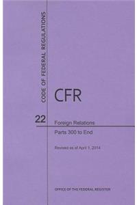 Code of Federal Regulations Title 22, Foreign Relations, Parts 300-End, 2014