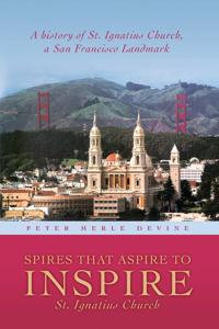 Spires That Aspire to Inspire - St. Ignatius Church: A history of St. Ignatius Church, a San Francisco Landmark