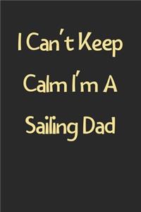 I Can't Keep Calm I'm A Sailing Dad