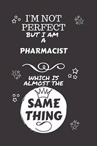I'm Not Perfect But I Am A Pharmacist Which Is Almost The Same Thing