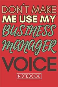 Don't Make Me Use My Business Manager Voice: Funny Business Manager Notebook Journal Best Appreciation Gift 6x9 110 pages Lined book