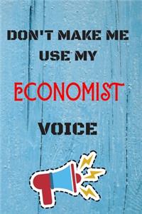 DON'T MAKE ME USE MY Economiste VOICE, Funny Economiste Notebook Gift