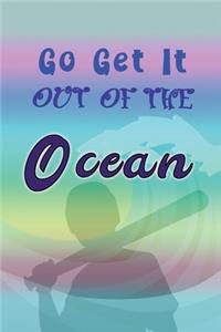 Go Get It Out Of The Ocean