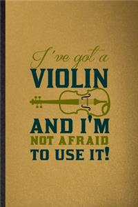 I've Got a Violin and I'm Not Afraid to Use It
