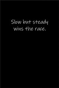Slow but steady wins the race.