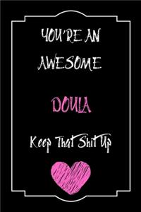 You're An Awesome Doula Keep That Shit Up Notebook Funny Gift For Doula