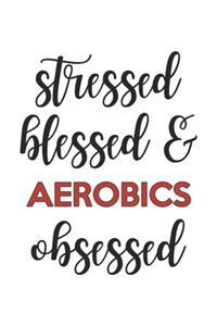 Stressed Blessed and aerobics Obsessed aerobics Lover aerobics Obsessed Notebook A beautiful